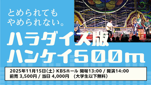 今年もKBSホールで開催!とめられてもやめられない。「ハラダイス版ハンケイ500m」
