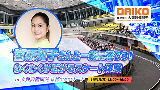 宮原知子さんと一緒に滑ろう! わくわくが広がるスケート体験 in 大興設備開発 京都アクアリーナ