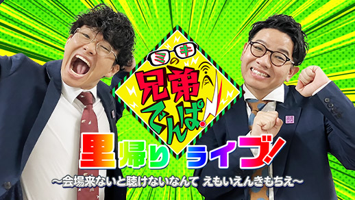 ミキの兄弟でんぱ！里帰りライブ！ ～会場来ないと聴けないなんて えもいえんきもちえ～