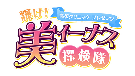 高須クリニックpresents『輝け!美ィーナス探検隊』
